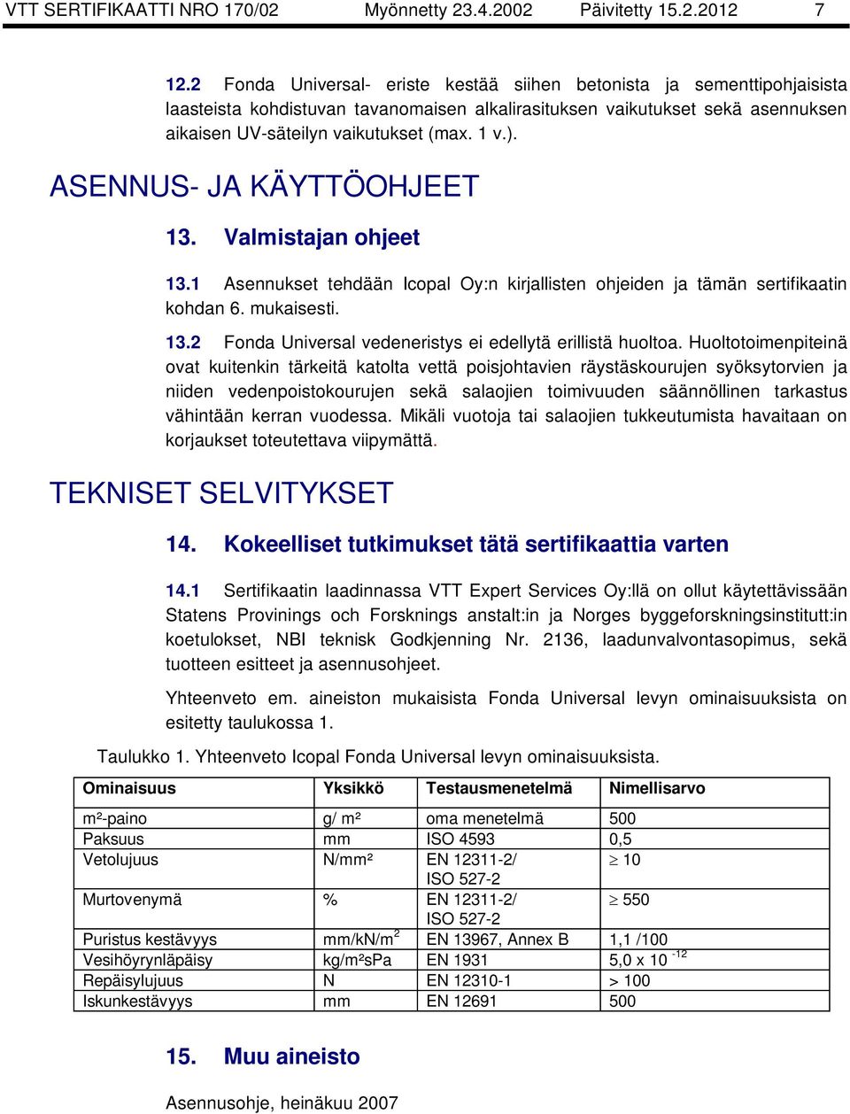 ASENNUS- JA KÄYTTÖOHJEET 13. Valmistajan ohjeet 13.1 Asennukset tehdään Icopal Oy:n kirjallisten ohjeiden ja tämän sertifikaatin kohdan 6. mukaisesti. 13.2 Fonda Universal vedeneristys ei edellytä erillistä huoltoa.