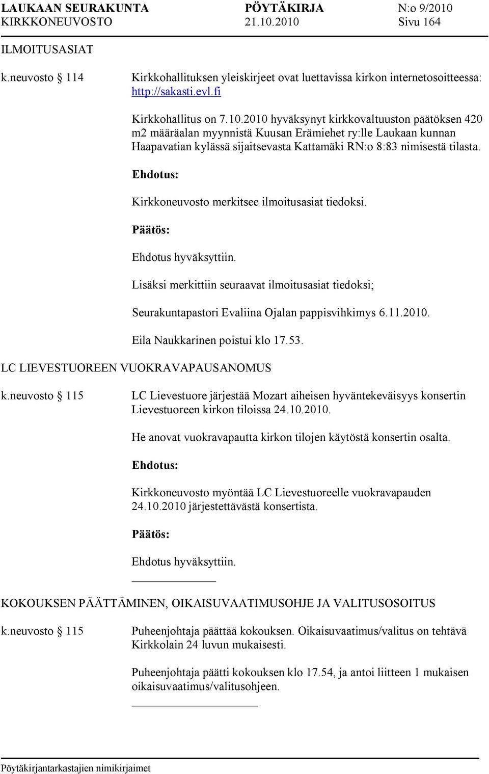 Kirkkoneuvosto merkitsee ilmoitusasiat tiedoksi. Lisäksi merkittiin seuraavat ilmoitusasiat tiedoksi; Seurakuntapastori Evaliina Ojalan pappisvihkimys 6.11.2010. Eila Naukkarinen poistui klo 17.53.