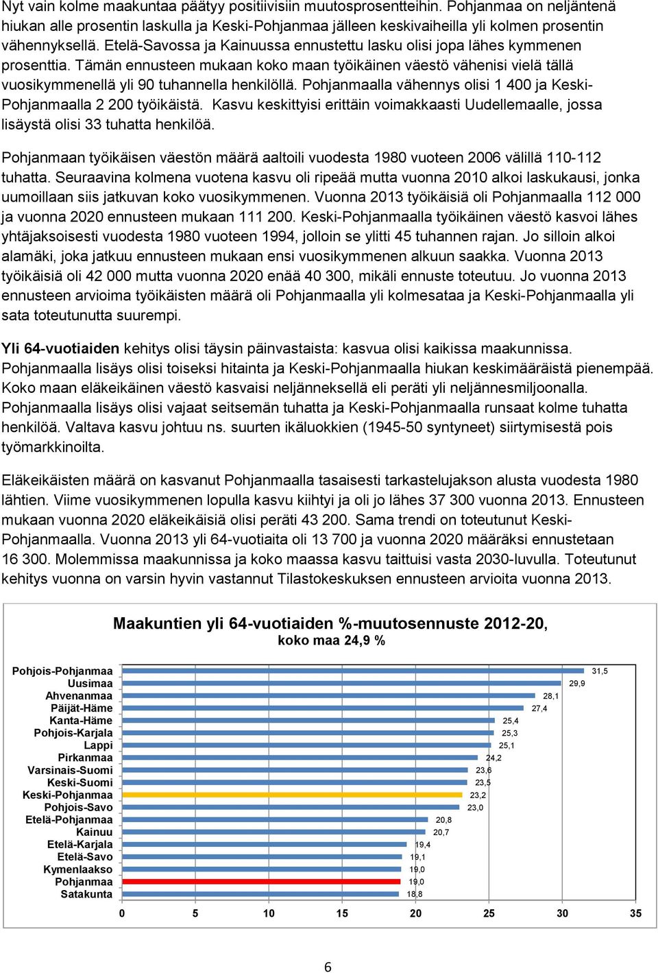 lla vähennys olisi 1 4 ja Keski- lla 2 2 työikäistä. Kasvu keskittyisi erittäin voimakkaasti Uudellemaalle, jossa lisäystä olisi 33 tuhatta henkilöä.