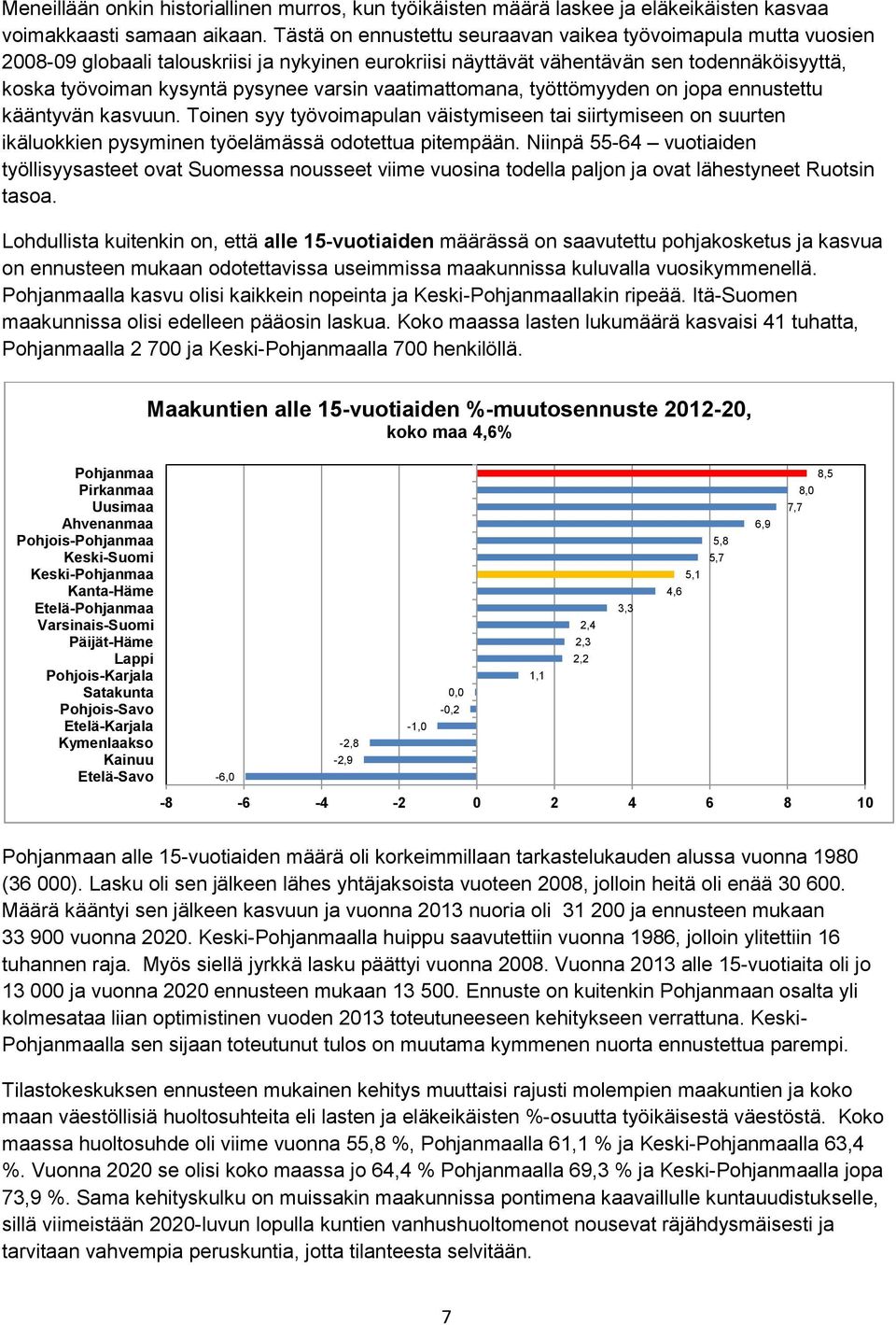 vaatimattomana, työttömyyden on jopa ennustettu kääntyvän kasvuun. Toinen syy työvoimapulan väistymiseen tai siirtymiseen on suurten ikäluokkien pysyminen työelämässä odotettua pitempään.