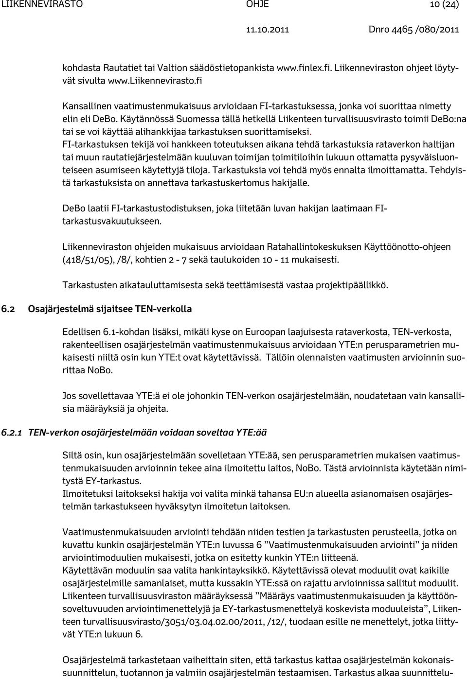 Käytännössä Suomessa tällä hetkellä Liikenteen turvallisuusvirasto toimii DeBo:na tai se voi käyttää alihankkijaa tarkastuksen suorittamiseksi.