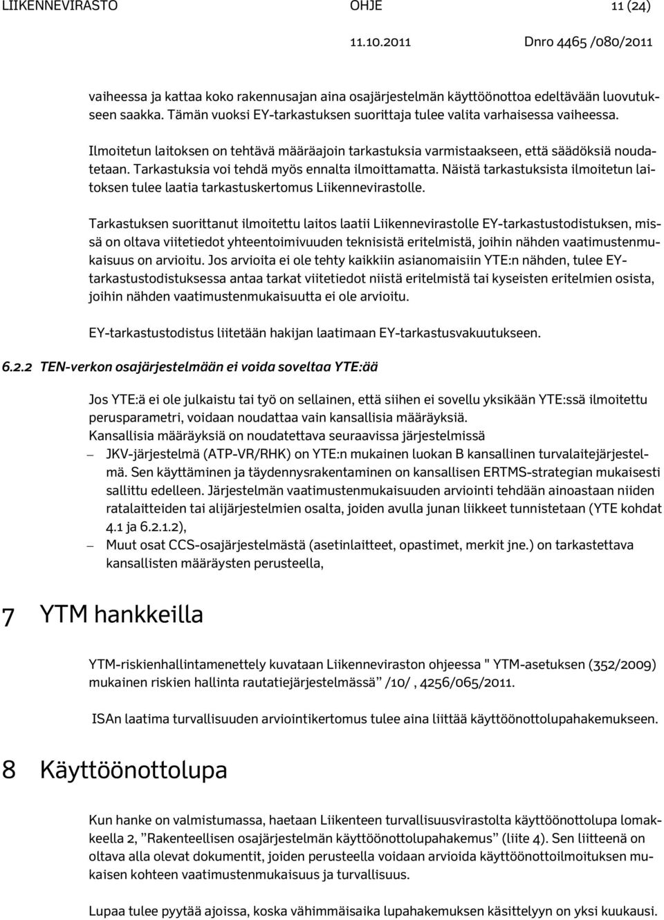 Tarkastuksia voi tehdä myös ennalta ilmoittamatta. Näistä tarkastuksista ilmoitetun laitoksen tulee laatia tarkastuskertomus Liikennevirastolle.