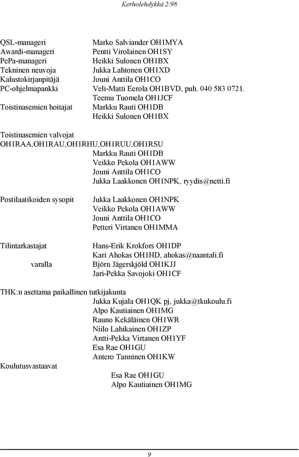 Teemu Tuomela OH1JCF Toistinasemien hoitajat Markku Rauti OH1DB Heikki Sulonen OH1BX Toistinasemien valvojat OH1RAA,OH1RAU,OH1RHU,OH1RUU,OH1RSU Markku Rauti OH1DB Veikko Pekola OH1AWW Jukka Laakkonen