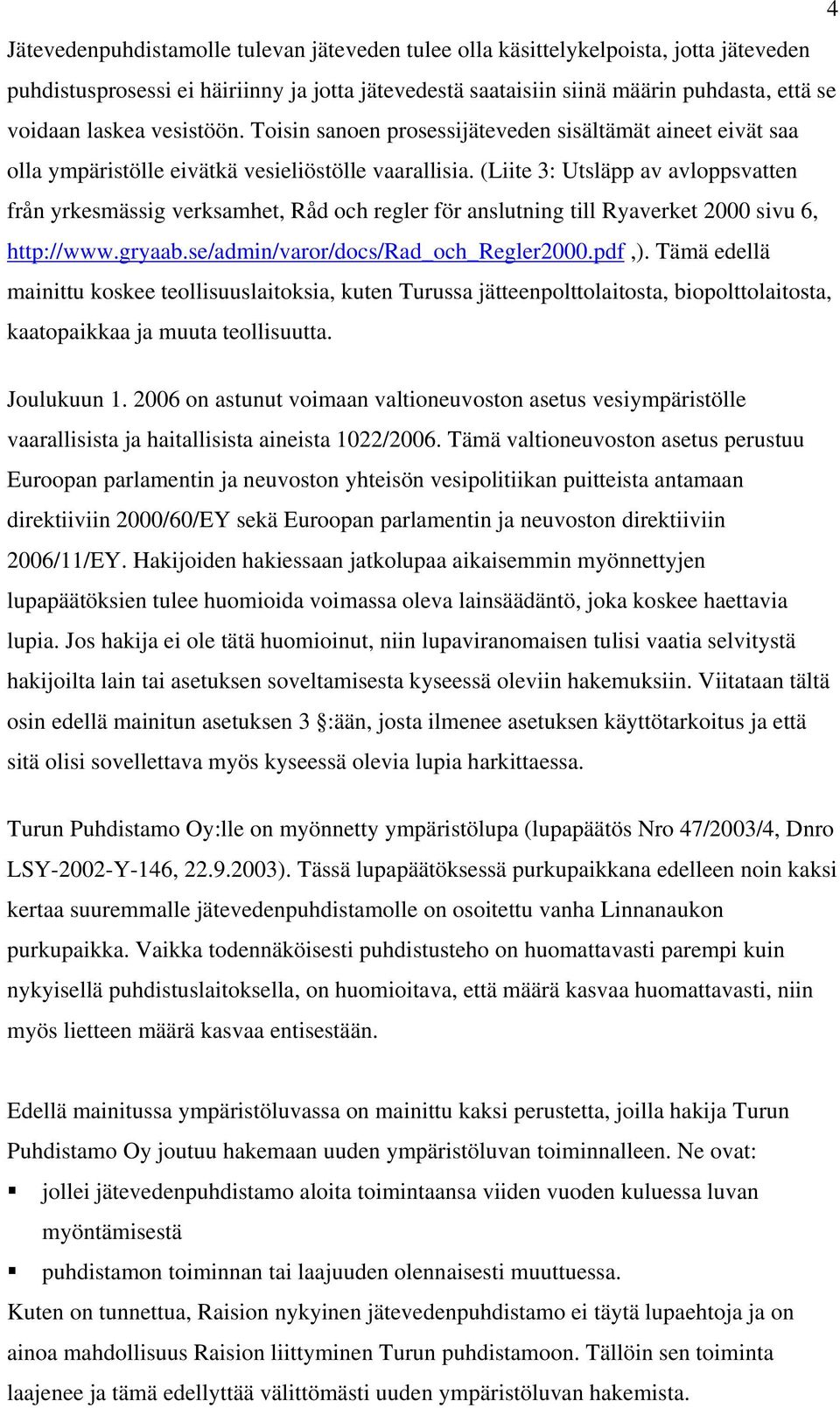 (Liite 3: Utsläpp av avloppsvatten från yrkesmässig verksamhet, Råd och regler för anslutning till Ryaverket 2000 sivu 6, http://www.gryaab.se/admin/varor/docs/rad_och_regler2000.pdf,).