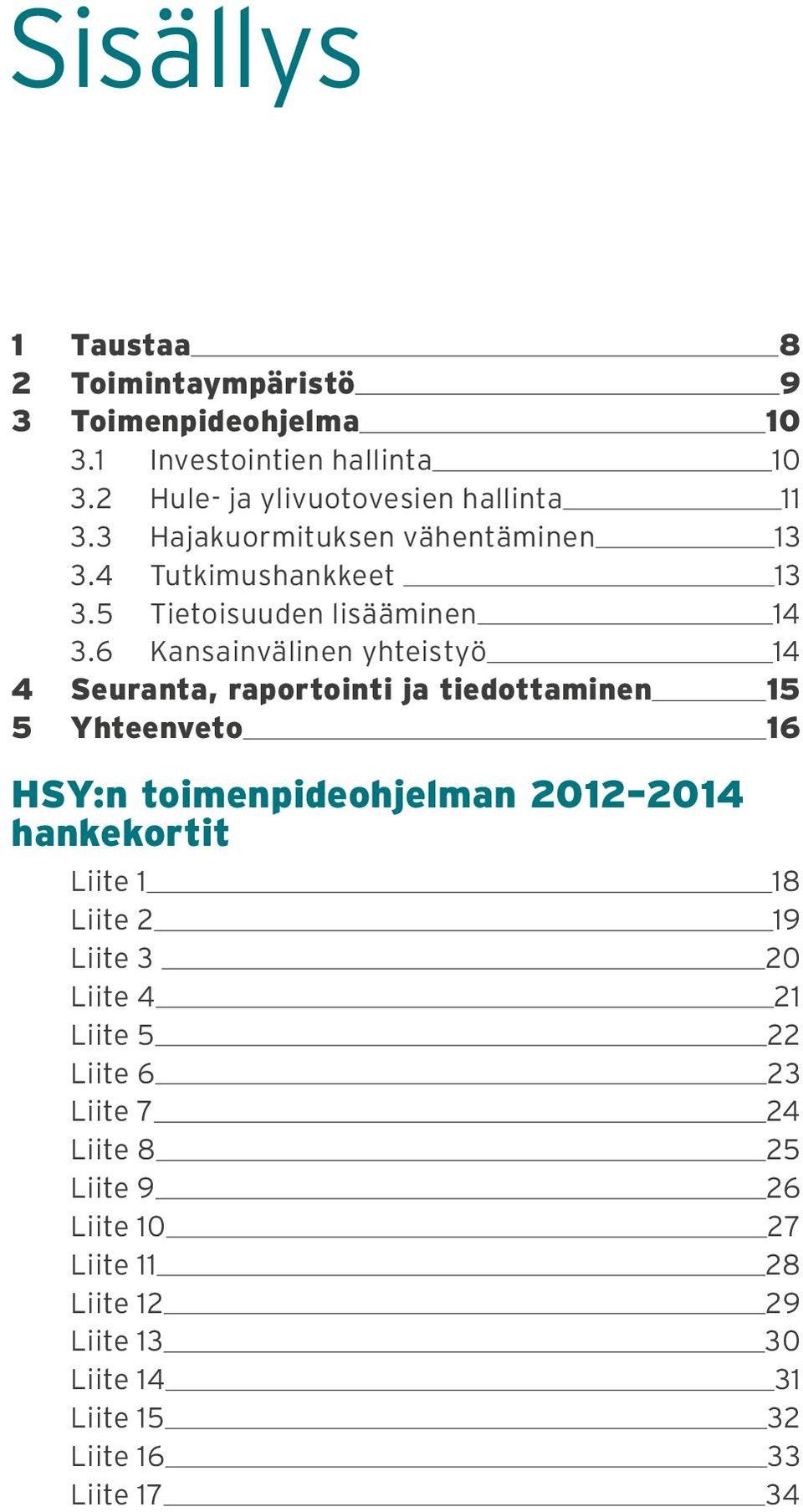 6 Kansainvälinen yhteistyö 14 4 Seuranta, raportointi ja tiedottaminen 15 5 Yhteenveto 16 HSY:n toimenpideohjelman 2012 2014 hankekortit