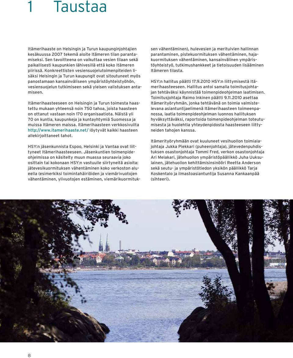 Konkreettisten vesiensuojelutoimenpiteiden lisäksi Helsingin ja Turun kaupungit ovat sitoutuneet myös panostamaan kansainväliseen ympäristöyhteistyöhön, vesiensuojelun tutkimiseen sekä yleisen