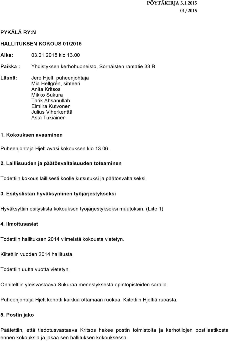 Viherkenttä Asta Tukiainen 1. Kokouksen avaaminen Puheenjohtaja Hjelt avasi kokouksen klo 13.06. 2.