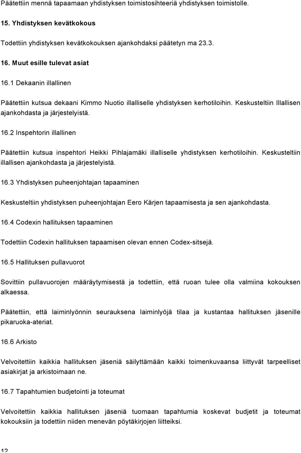 Keskusteltiin illallisen ajankohdasta ja järjestelyistä. 16.3 Yhdistyksen puheenjohtajan tapaaminen Keskusteltiin yhdistyksen puheenjohtajan Eero Kärjen tapaamisesta ja sen ajankohdasta. 16.4 Codexin hallituksen tapaaminen Todettiin Codexin hallituksen tapaamisen olevan ennen Codex-sitsejä.