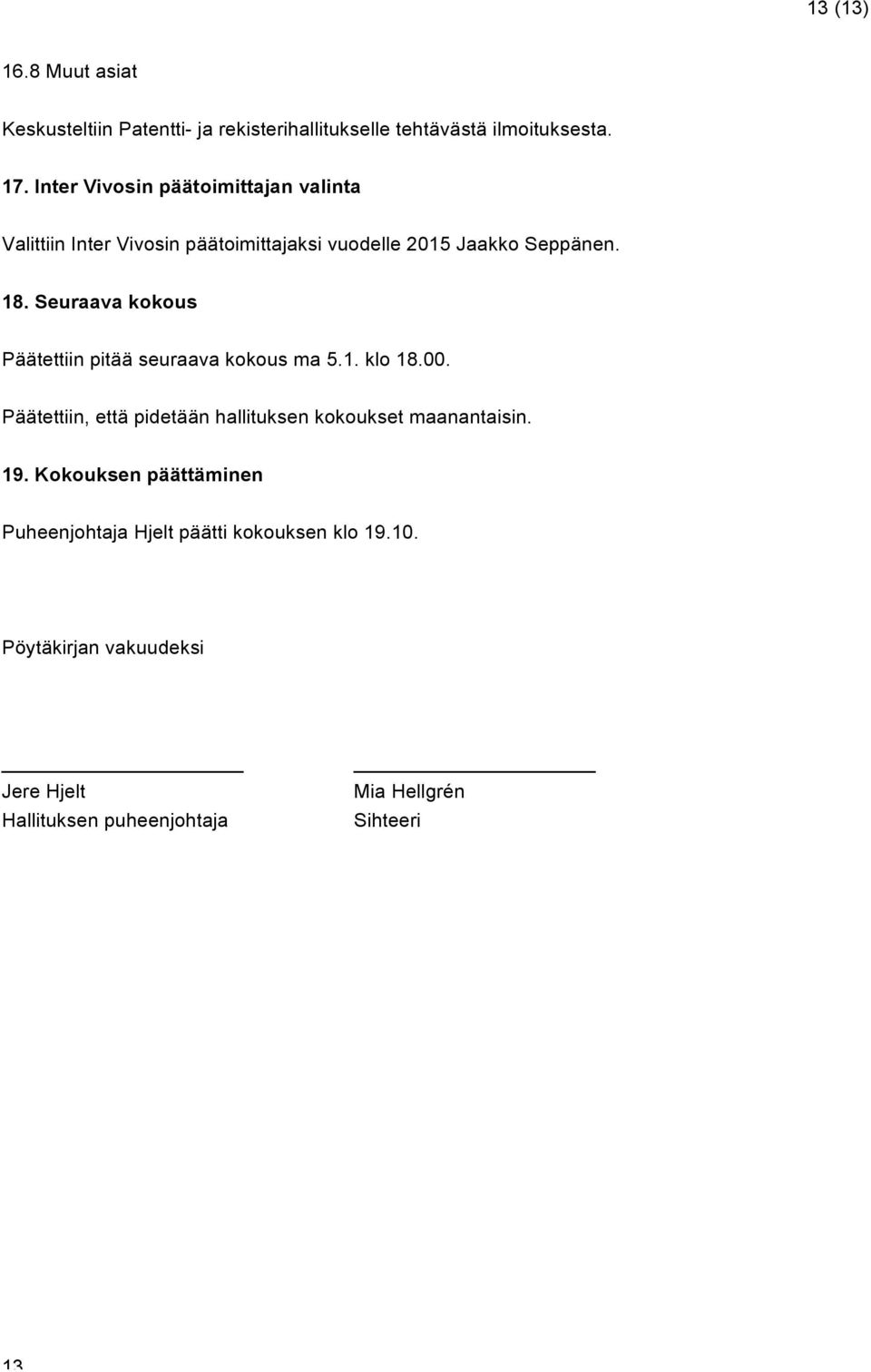 Seuraava kokous Päätettiin pitää seuraava kokous ma 5.1. klo 18.00.