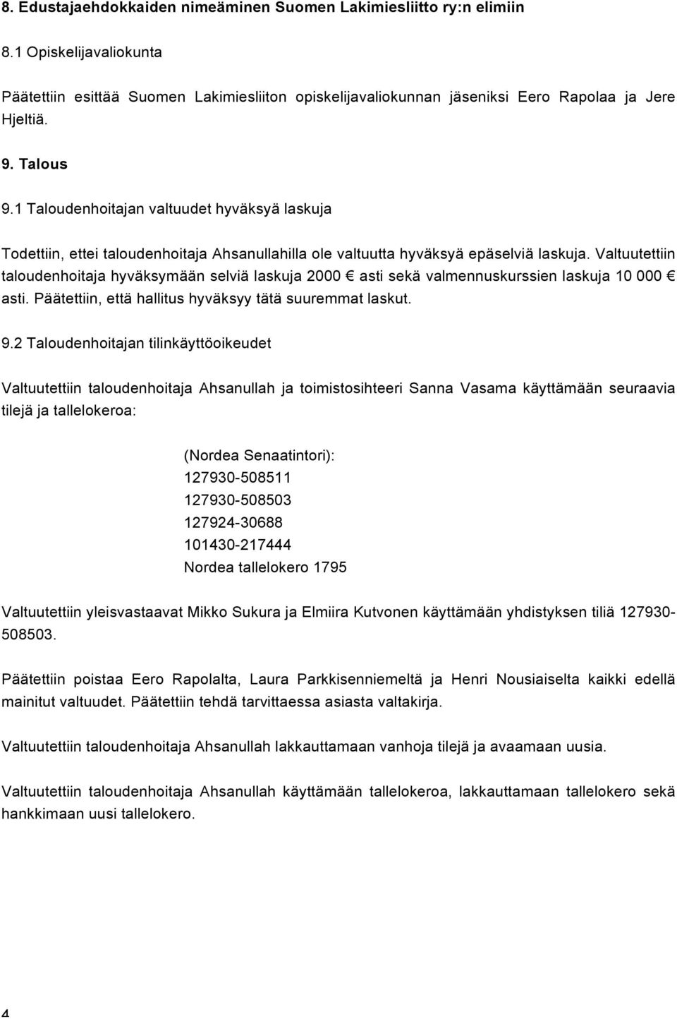 Valtuutettiin taloudenhoitaja hyväksymään selviä laskuja 2000 asti sekä valmennuskurssien laskuja 10 000 asti. Päätettiin, että hallitus hyväksyy tätä suuremmat laskut. 9.