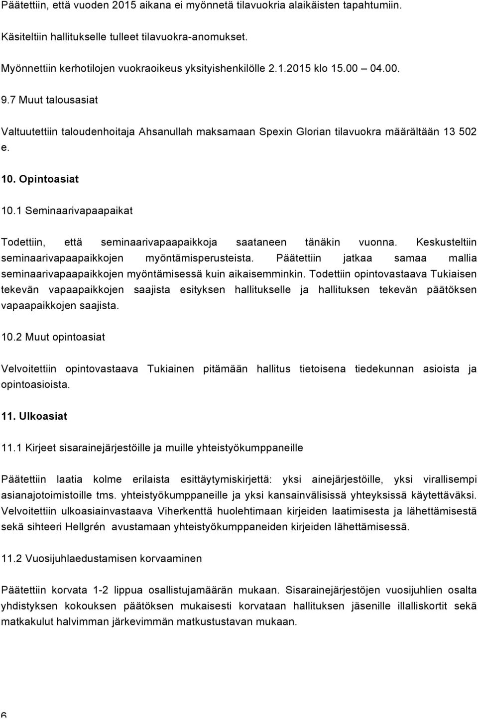 1 Seminaarivapaapaikat Todettiin, että seminaarivapaapaikkoja saataneen tänäkin vuonna. Keskusteltiin seminaarivapaapaikkojen myöntämisperusteista.