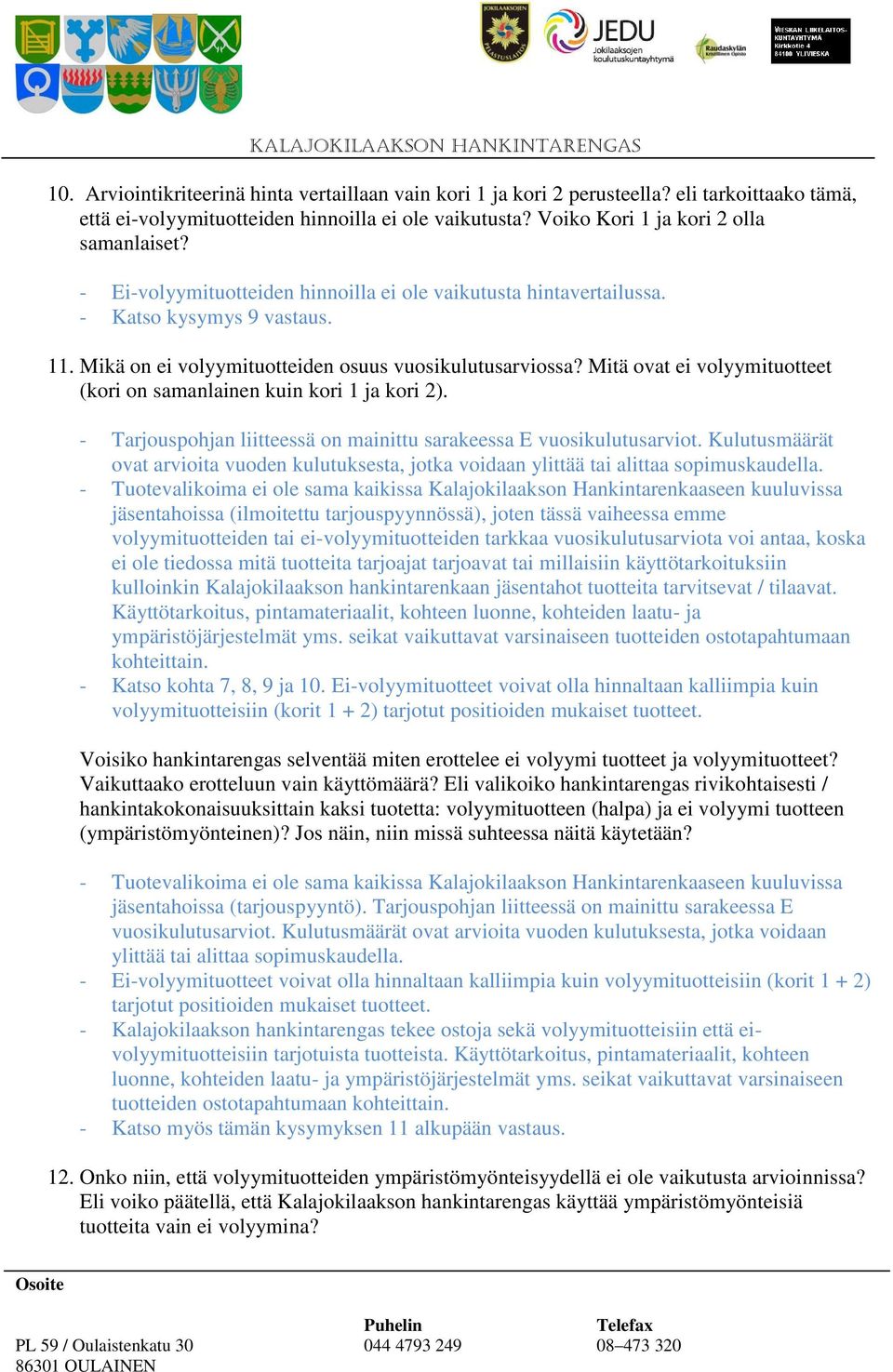 Mitä ovat ei volyymituotteet (kori on samanlainen kuin kori 1 ja kori 2). - Tarjouspohjan liitteessä on mainittu sarakeessa E vuosikulutusarviot.