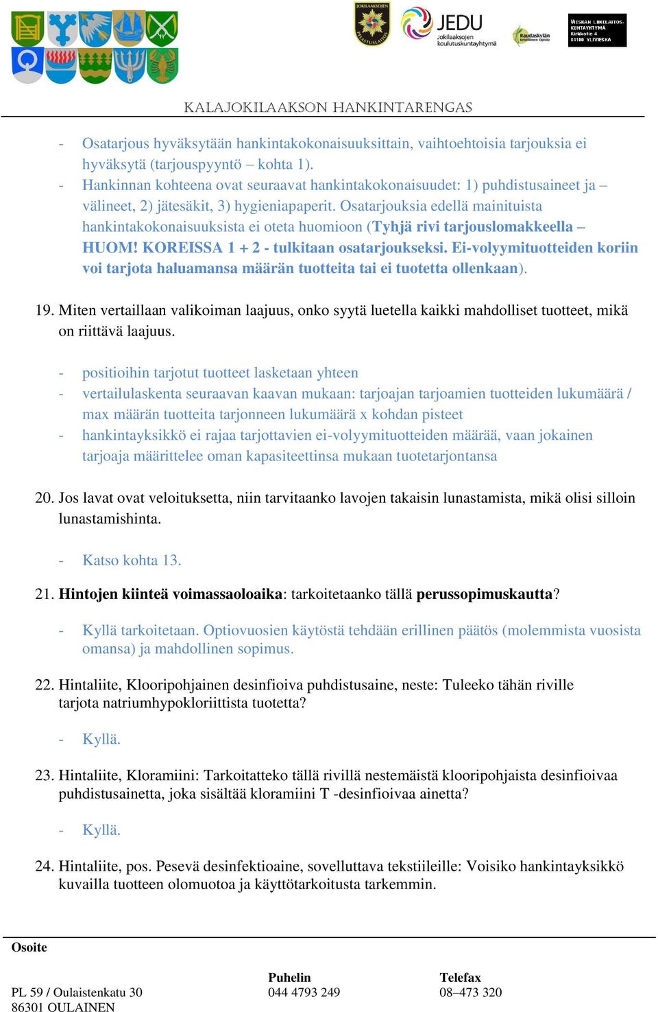 Osatarjouksia edellä mainituista hankintakokonaisuuksista ei oteta huomioon (Tyhjä rivi tarjouslomakkeella HUOM! KOREISSA 1 + 2 - tulkitaan osatarjoukseksi.