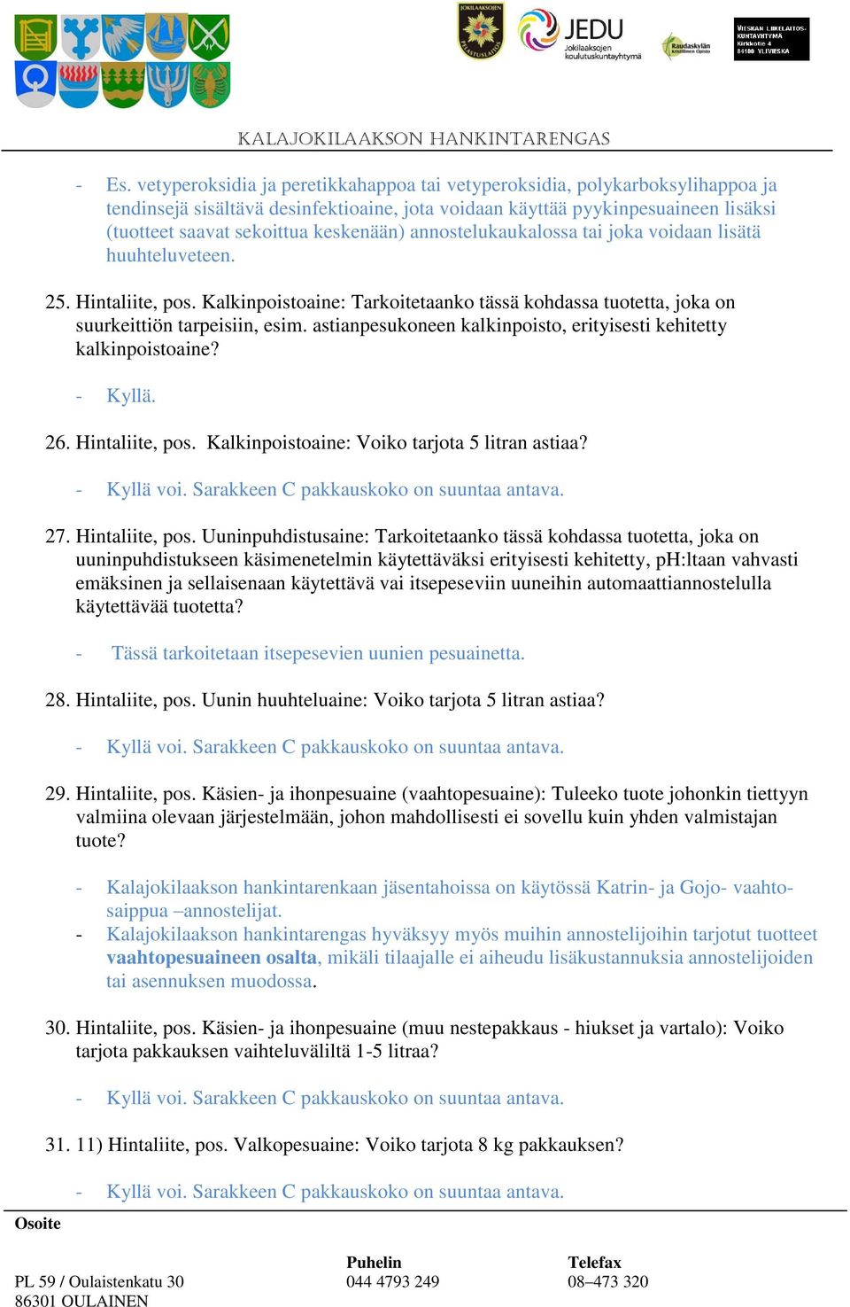 astianpesukoneen kalkinpoisto, erityisesti kehitetty kalkinpoistoaine? - Kyllä. 26. Hintaliite, pos. Kalkinpoistoaine: Voiko tarjota 5 litran astiaa? - Kyllä voi.