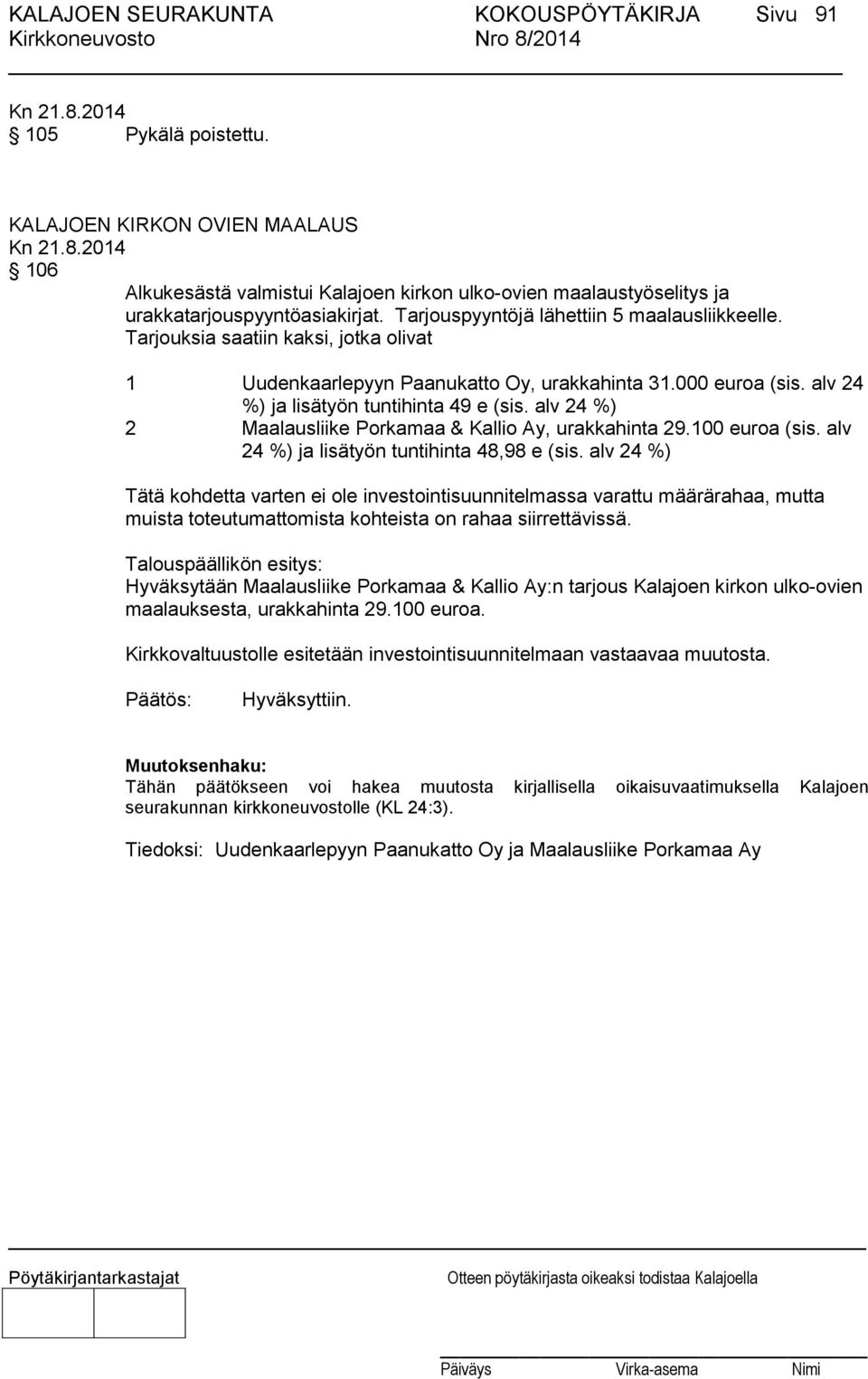 Tarjouksia saatiin kaksi, jotka olivat 1 Uudenkaarlepyyn Paanukatto Oy, urakkahinta 31.000 euroa (sis. alv 24 %) ja lisätyön tuntihinta 49 e (sis.