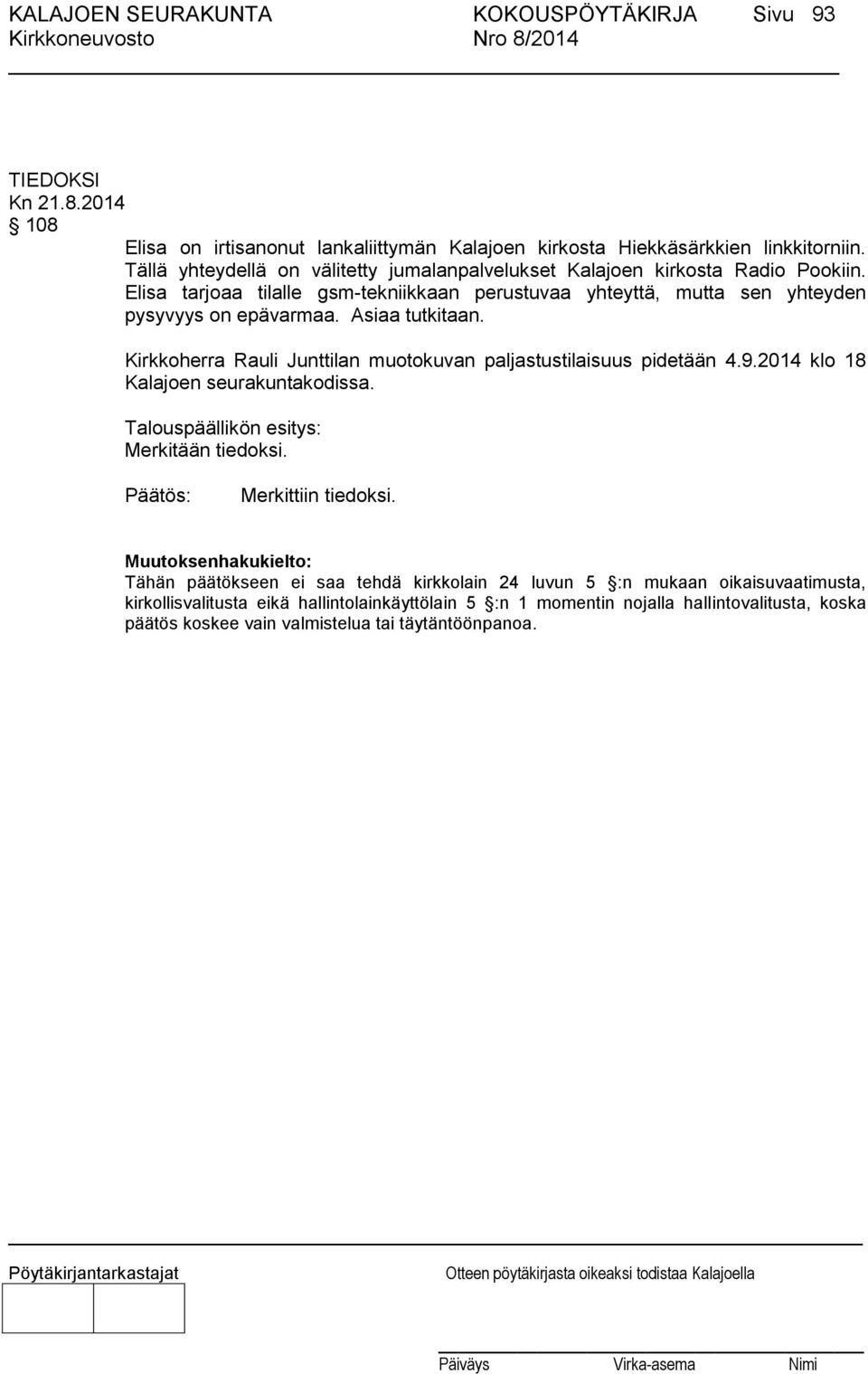 Asiaa tutkitaan. Kirkkoherra Rauli Junttilan muotokuvan paljastustilaisuus pidetään 4.9.2014 klo 18 Kalajoen seurakuntakodissa. Merkitään tiedoksi. Merkittiin tiedoksi.