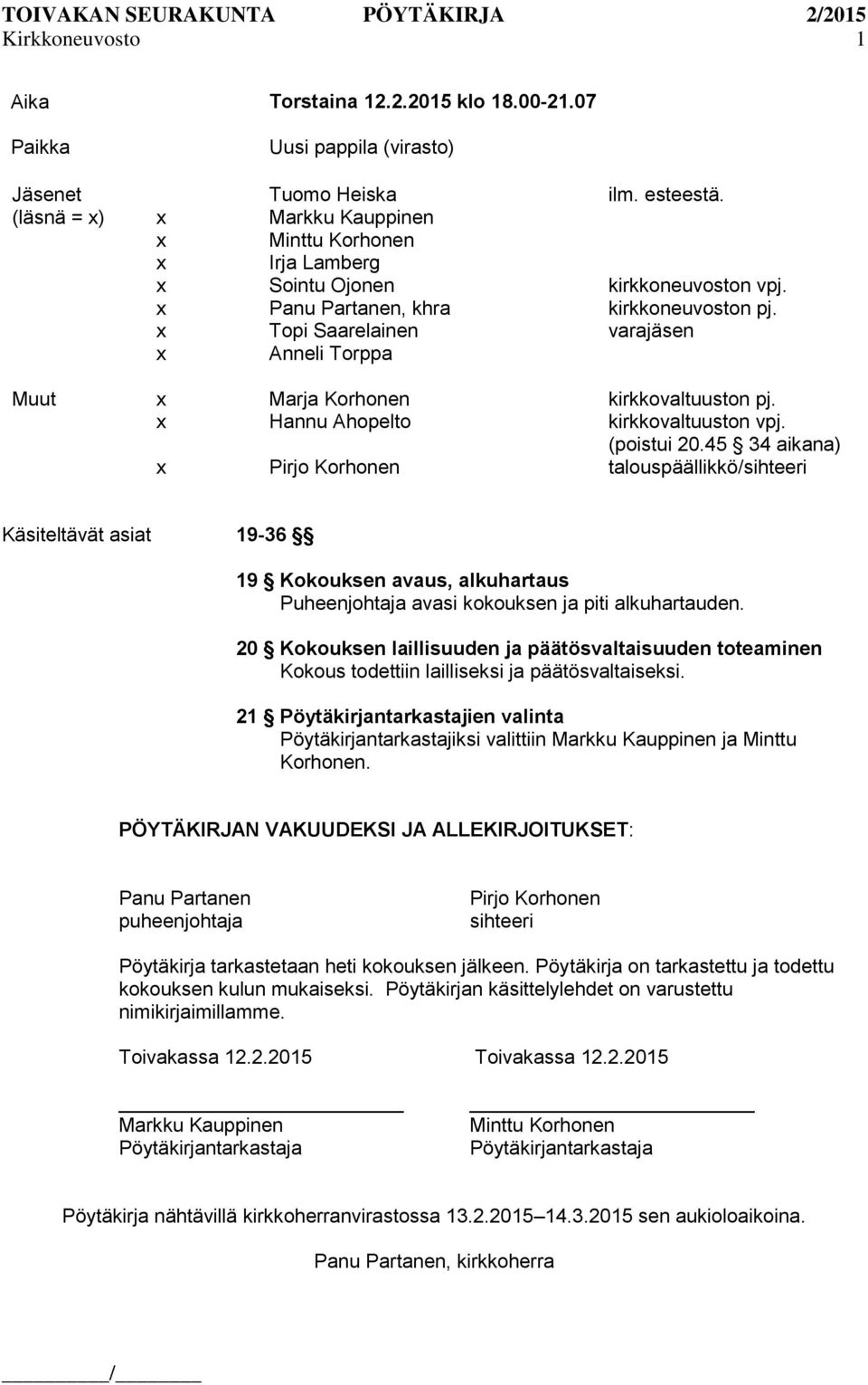 kirkkoneuvoston vpj. kirkkoneuvoston pj. varajäsen Muut Marja Korhonen kirkkovaltuuston pj. Hannu Ahopelto Pirjo Korhonen kirkkovaltuuston vpj. (poistui 20.