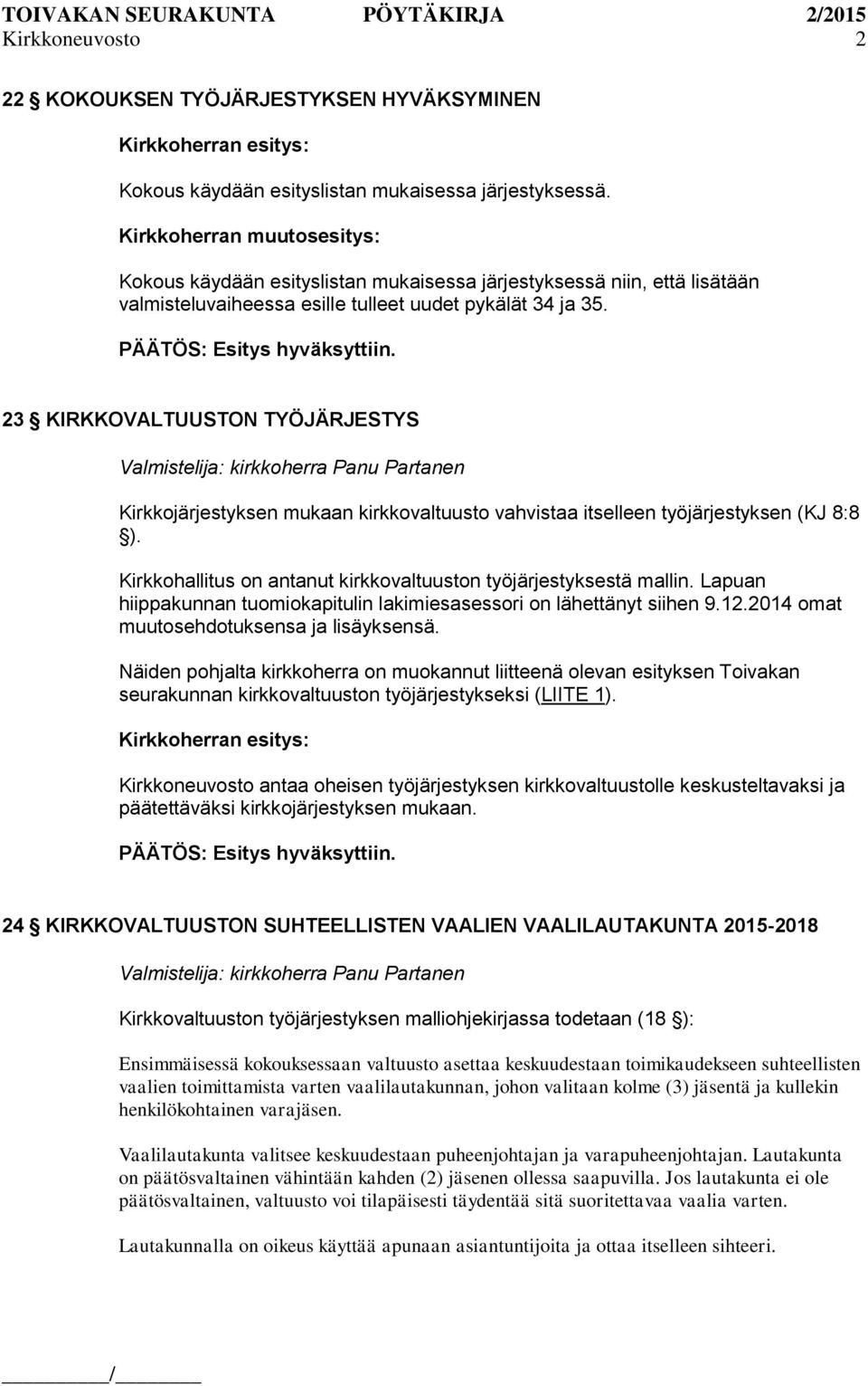 23 KIRKKOVALTUUSTON TYÖJÄRJESTYS Kirkkojärjestyksen mukaan kirkkovaltuusto vahvistaa itselleen työjärjestyksen (KJ 8:8 ). Kirkkohallitus on antanut kirkkovaltuuston työjärjestyksestä mallin.