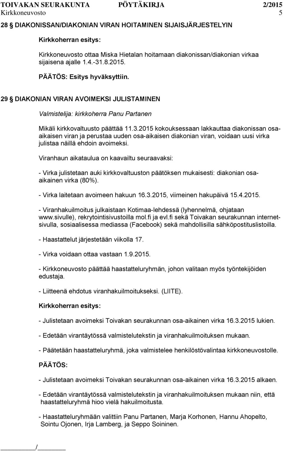 2015 kokouksessaan lakkauttaa diakonissan osaaikaisen viran ja perustaa uuden osa-aikaisen diakonian viran, voidaan uusi virka julistaa näillä ehdoin avoimeksi.