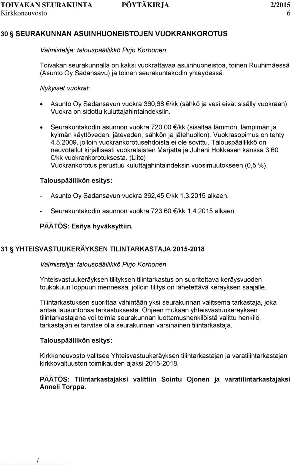 Seurakuntakodin asunnon vuokra 720,00 /kk (sisältää lämmön, lämpimän ja kylmän käyttöveden, jäteveden, sähkön ja jätehuollon). Vuokrasopimus on tehty 4.5.