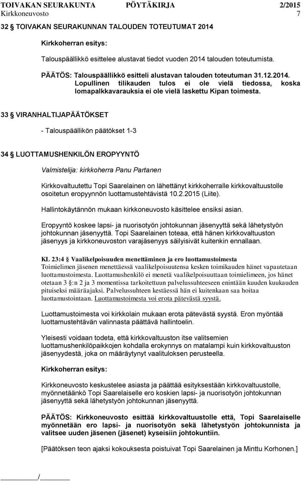 33 VIRANHALTIJAPÄÄTÖKSET - Talouspäällikön päätökset 1-3 34 LUOTTAMUSHENKILÖN EROPYYNTÖ Kirkkovaltuutettu Topi Saarelainen on lähettänyt kirkkoherralle kirkkovaltuustolle osoitetun eropyynnön