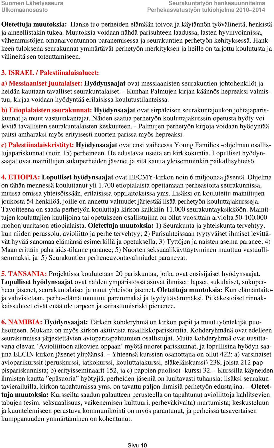 Hankkeen tuloksena seurakunnat ymmärtävät perhetyön merkityksen ja heille on tarjottu koulutusta ja välineitä sen toteuttamiseen. 3.