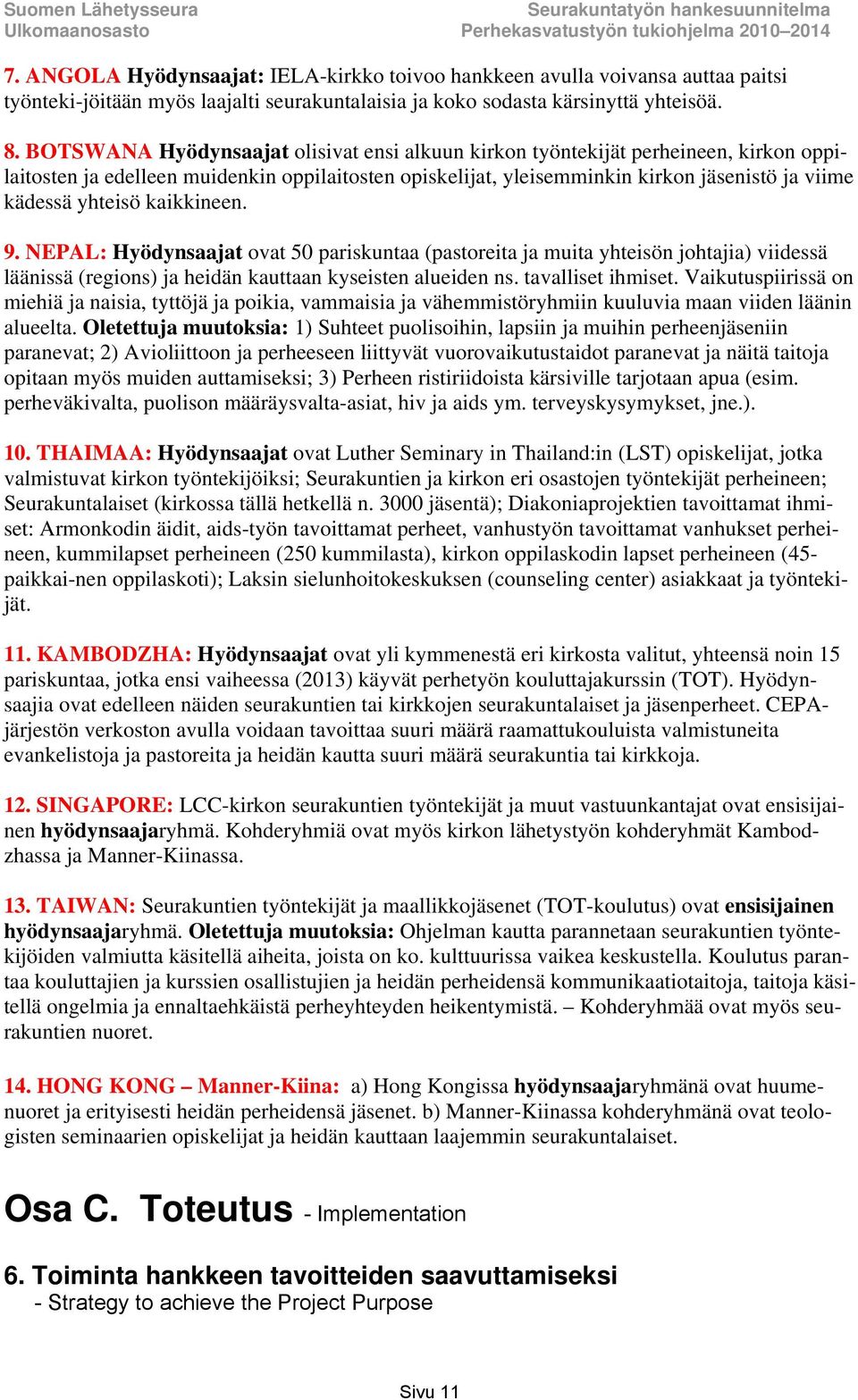 kaikkineen. 9. NEPAL: Hyödynsaajat ovat 50 pariskuntaa (pastoreita ja muita yhteisön johtajia) viidessä läänissä (regions) ja heidän kauttaan kyseisten alueiden ns. tavalliset ihmiset.