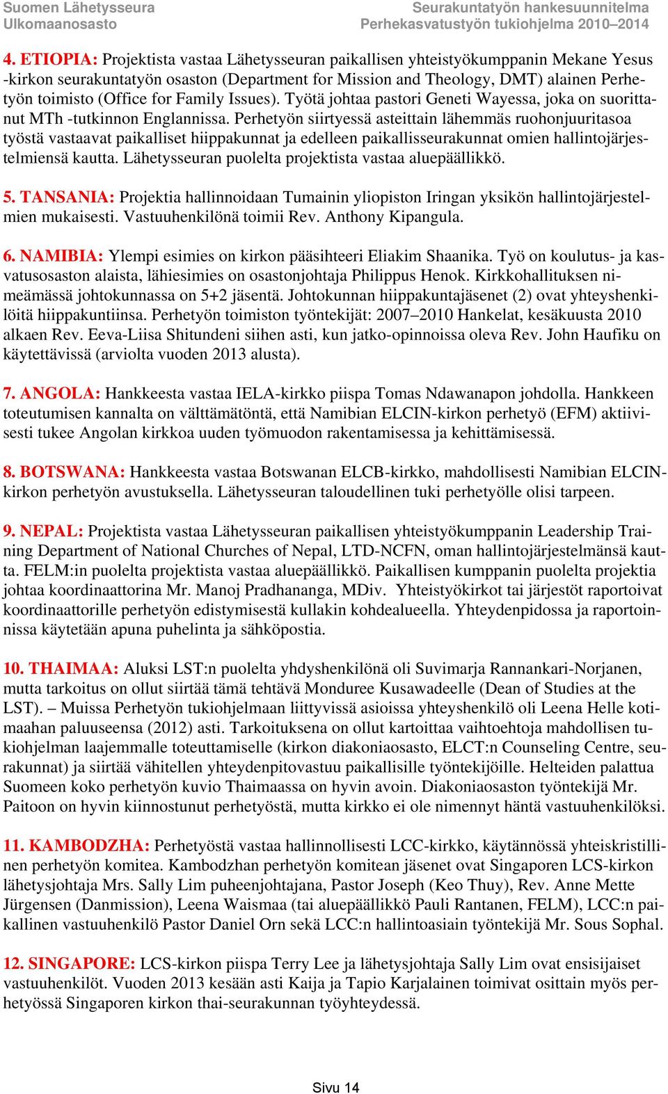Perhetyön siirtyessä asteittain lähemmäs ruohonjuuritasoa työstä vastaavat paikalliset hiippakunnat ja edelleen paikallisseurakunnat omien hallintojärjestelmiensä kautta.