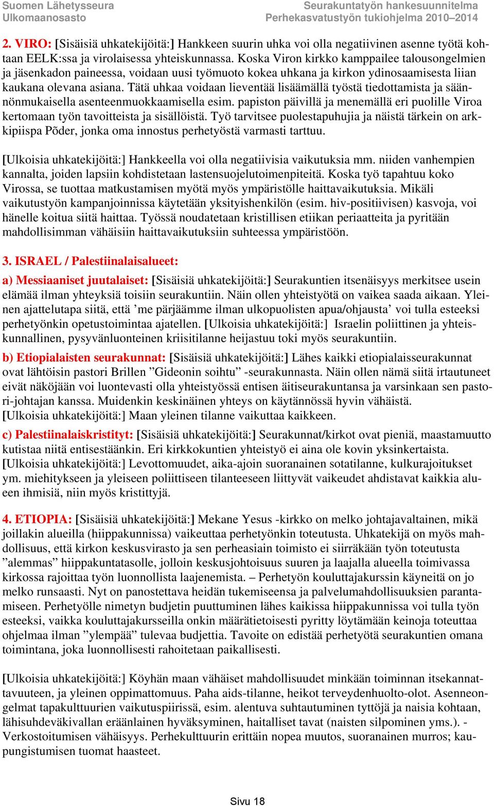 Tätä uhkaa voidaan lieventää lisäämällä työstä tiedottamista ja säännönmukaisella asenteenmuokkaamisella esim.