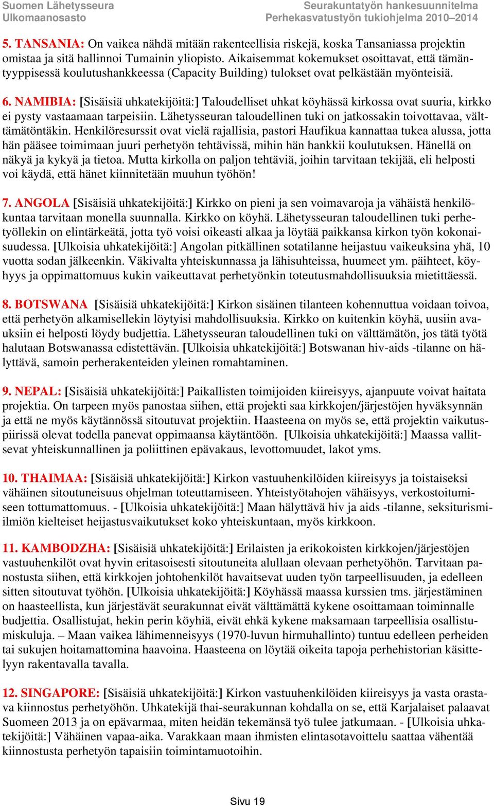 NAMIBIA: [Sisäisiä uhkatekijöitä:] Taloudelliset uhkat köyhässä kirkossa ovat suuria, kirkko ei pysty vastaamaan tarpeisiin.