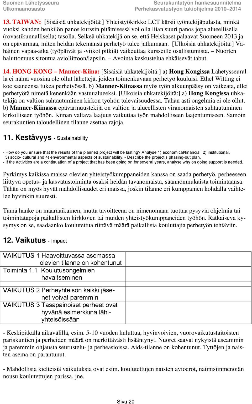 [Ulkoisia uhkatekijöitä:] Vähäinen vapaa-aika (työpäivät ja -viikot pitkiä) vaikeuttaa kursseille osallistumista. Nuorten haluttomuus sitoutua avioliittoon/lapsiin.
