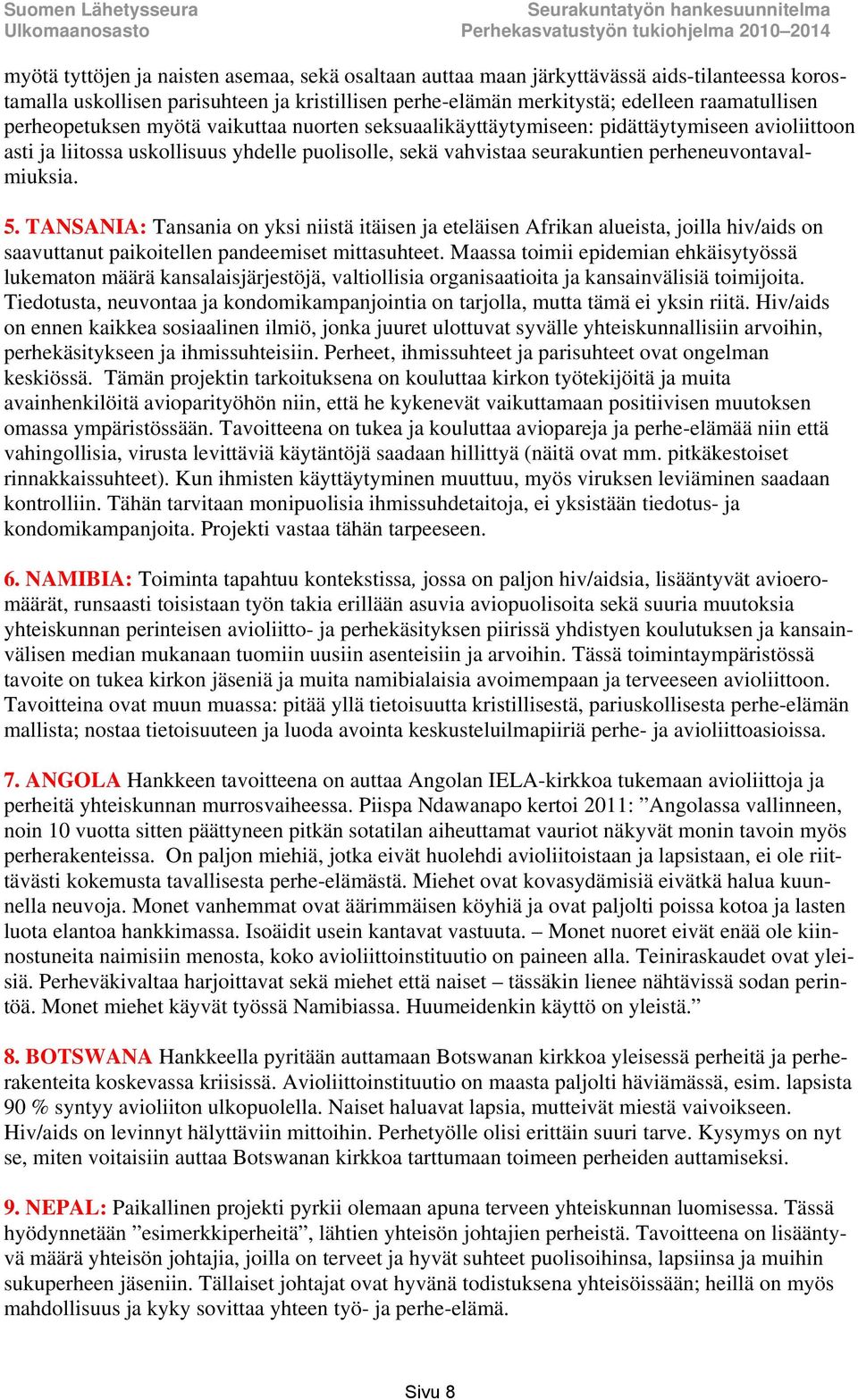 TANSANIA: Tansania on yksi niistä itäisen ja eteläisen Afrikan alueista, joilla hiv/aids on saavuttanut paikoitellen pandeemiset mittasuhteet.