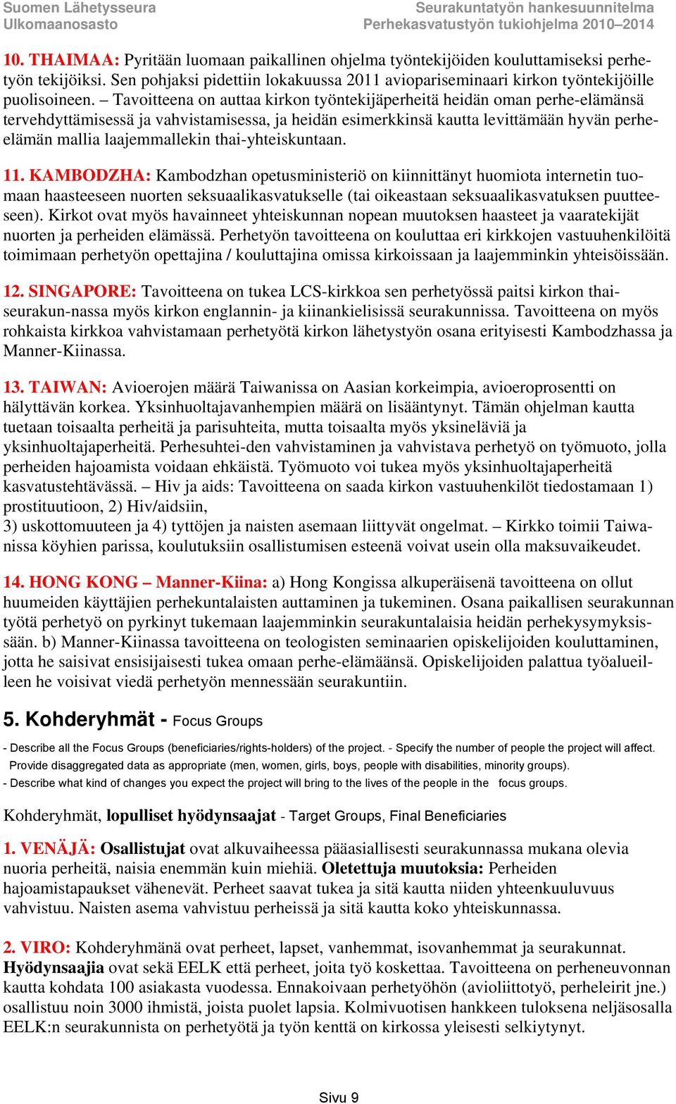 thai-yhteiskuntaan. 11. KAMBODZHA: Kambodzhan opetusministeriö on kiinnittänyt huomiota internetin tuomaan haasteeseen nuorten seksuaalikasvatukselle (tai oikeastaan seksuaalikasvatuksen puutteeseen).