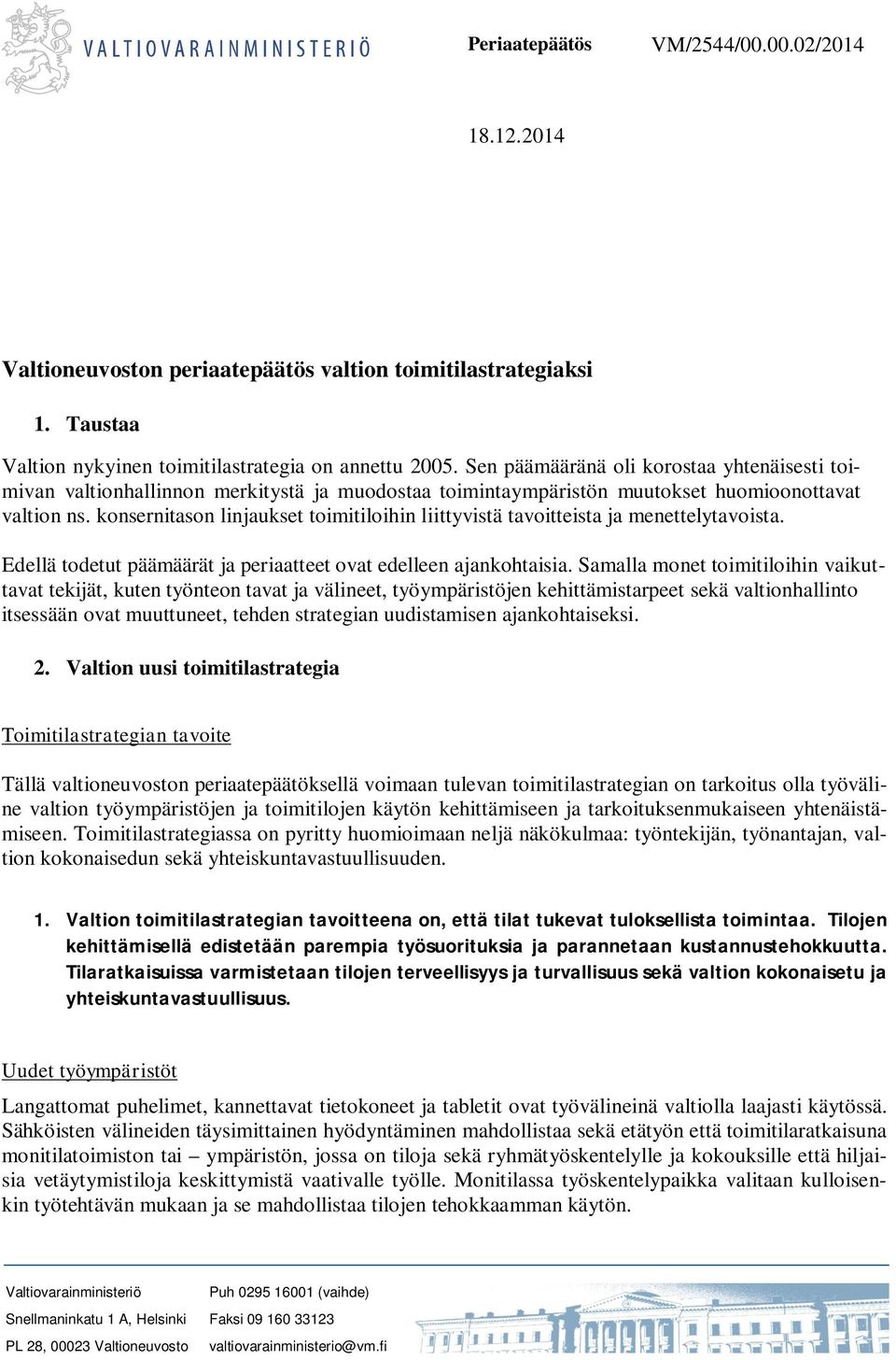 konsernitason linjaukset toimitiloihin liittyvistä tavoitteista ja menettelytavoista. Edellä todetut päämäärät ja periaatteet ovat edelleen ajankohtaisia.