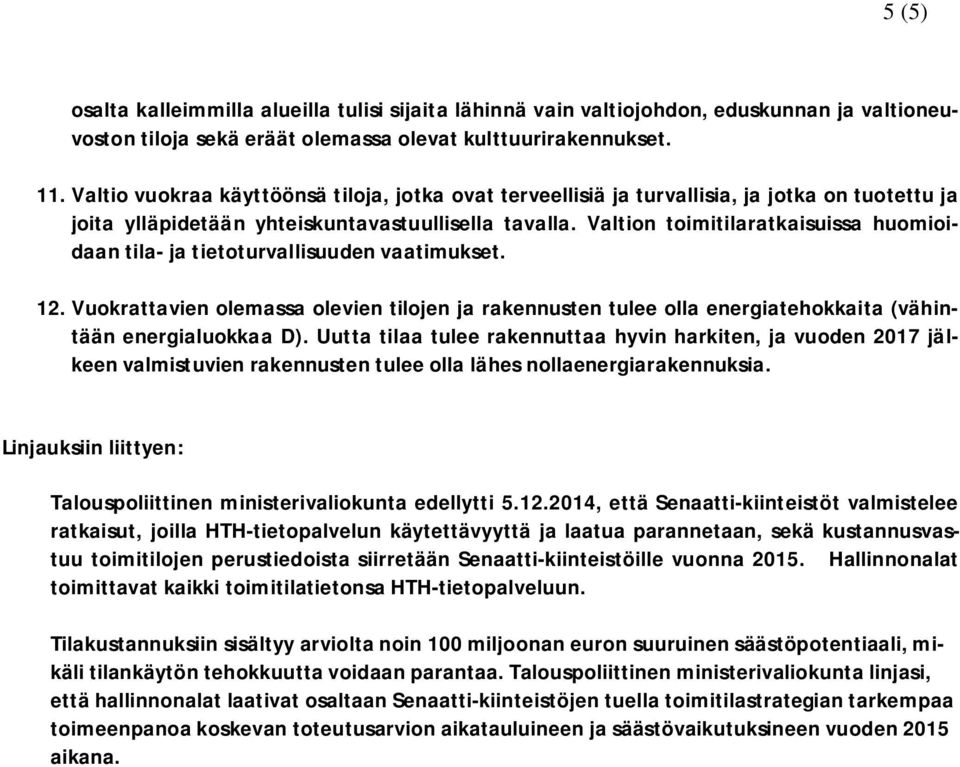 Valtion toimitilaratkaisuissa huomioidaan tila- ja tietoturvallisuuden vaatimukset. 12. Vuokrattavien olemassa olevien tilojen ja rakennusten tulee olla energiatehokkaita (vähintään energialuokkaa D).