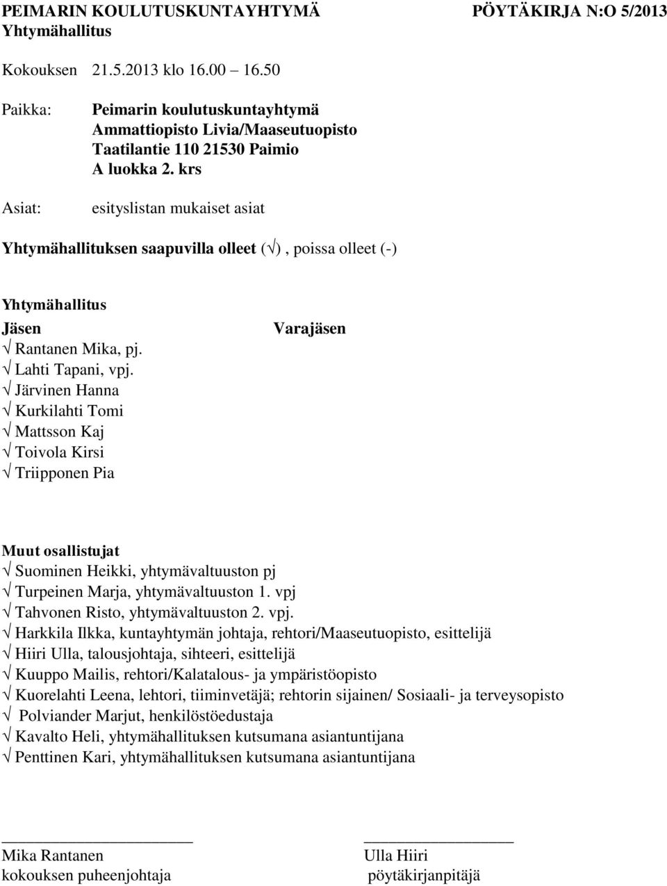 krs esityslistan mukaiset asiat Yhtymähallituksen saapuvilla olleet ( ), poissa olleet (-) Yhtymähallitus Jäsen Rantanen Mika, pj. Lahti Tapani, vpj.