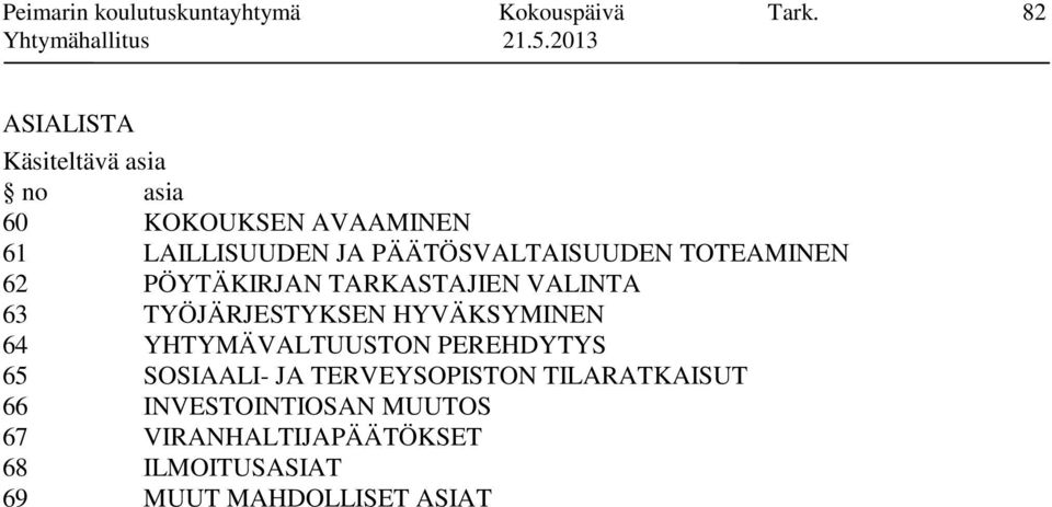 TOTEAMINEN 62 PÖYTÄKIRJAN TARKASTAJIEN VALINTA 63 TYÖJÄRJESTYKSEN HYVÄKSYMINEN 64 YHTYMÄVALTUUSTON