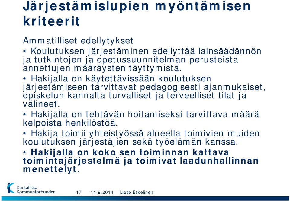 Hakijalla on käytettävissään koulutuksen järjestämiseen tarvittavat pedagogisesti ajanmukaiset, opiskelun kannalta turvalliset ja terveelliset tilat ja välineet.