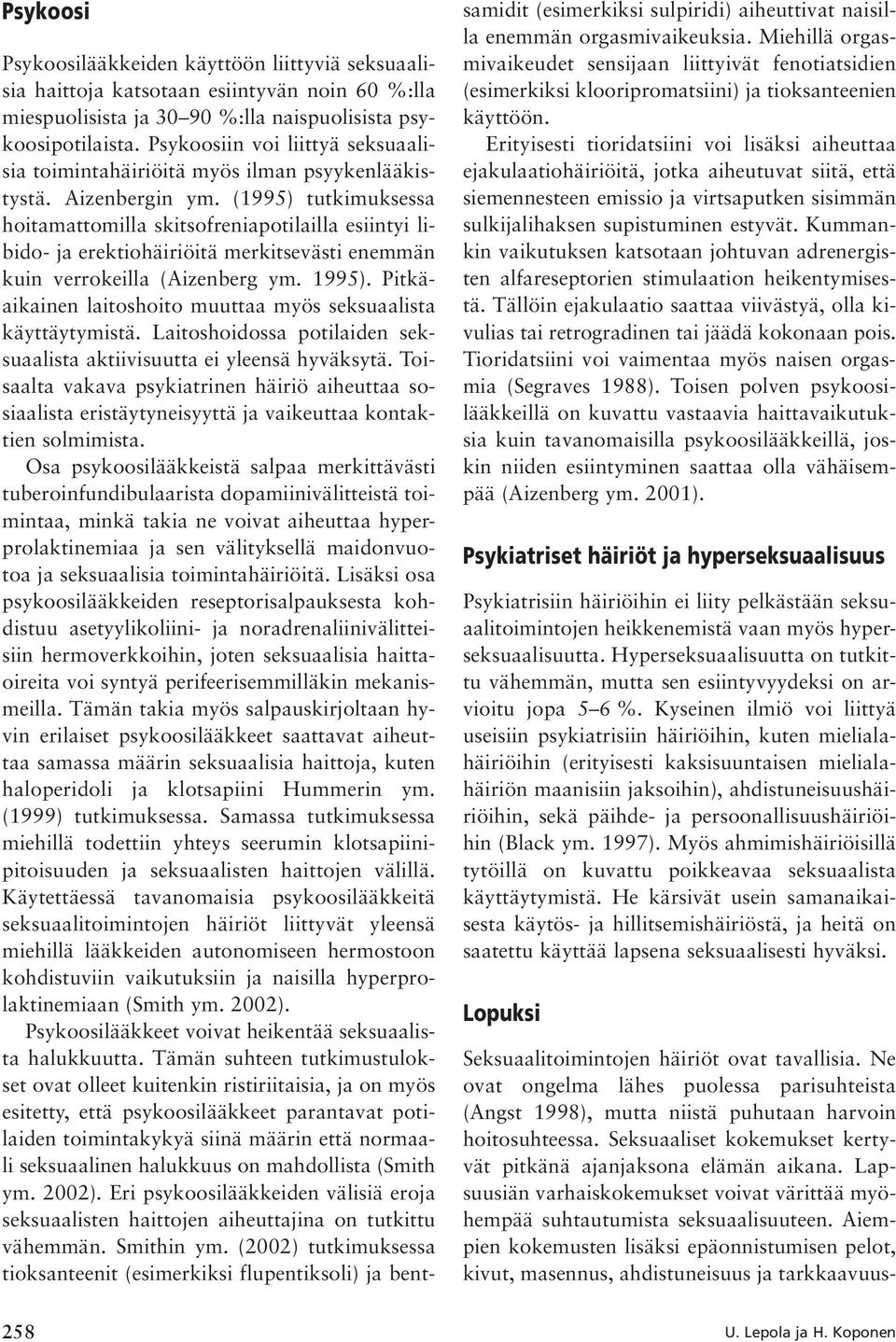 (1995) tutkimuksessa hoitamattomilla skitsofreniapotilailla esiintyi libido- ja erektiohäiriöitä merkitsevästi enemmän kuin verrokeilla (Aizenberg ym. 1995).