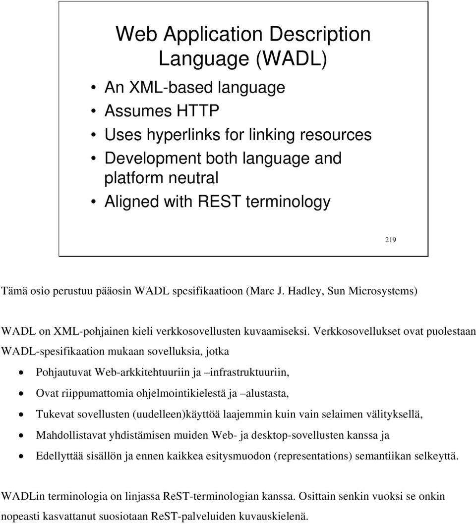 Verkkosovellukset ovat puolestaan WADL-spesifikaation mukaan sovelluksia, jotka Pohjautuvat Web-arkkitehtuuriin ja infrastruktuuriin, Ovat riippumattomia ohjelmointikielestä ja alustasta, Tukevat