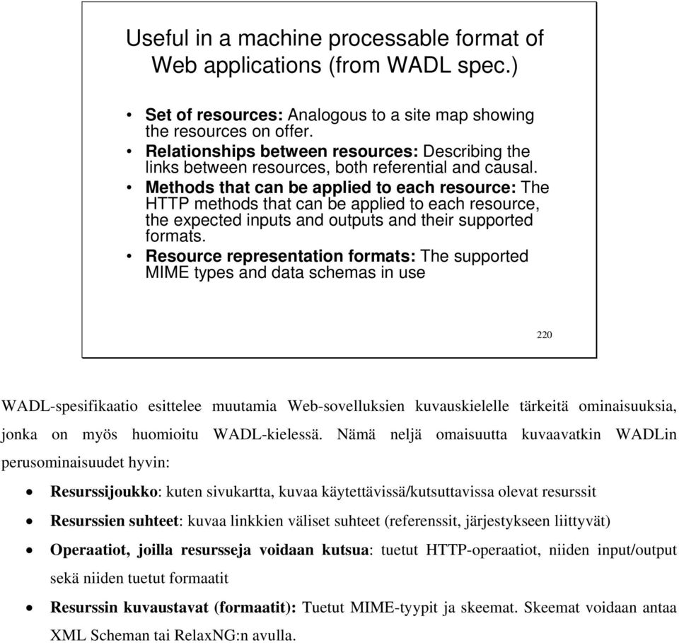 Methods that can be applied to each resource: The HTTP methods that can be applied to each resource, the expected inputs and outputs and their supported formats.