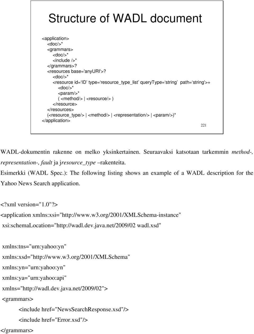 <param/>)* </application> 221 WADL-dokumentin rakenne on melko yksinkertainen. Seuraavaksi katsotaan tarkemmin method-, representation-, fault ja jresource_type rakenteita. Esimerkki (WADL Spec.