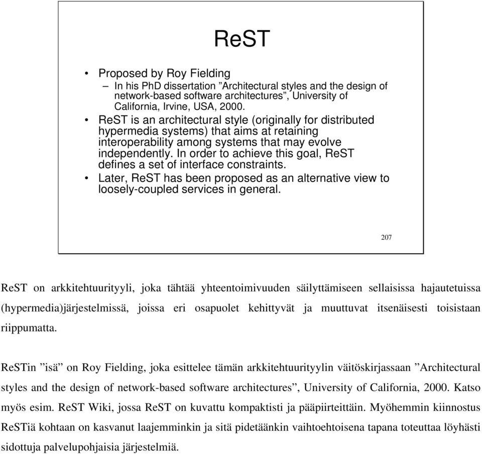 In order to achieve this goal, ReST defines a set of interface constraints. Later, ReST has been proposed as an alternative view to loosely-coupled services in general.