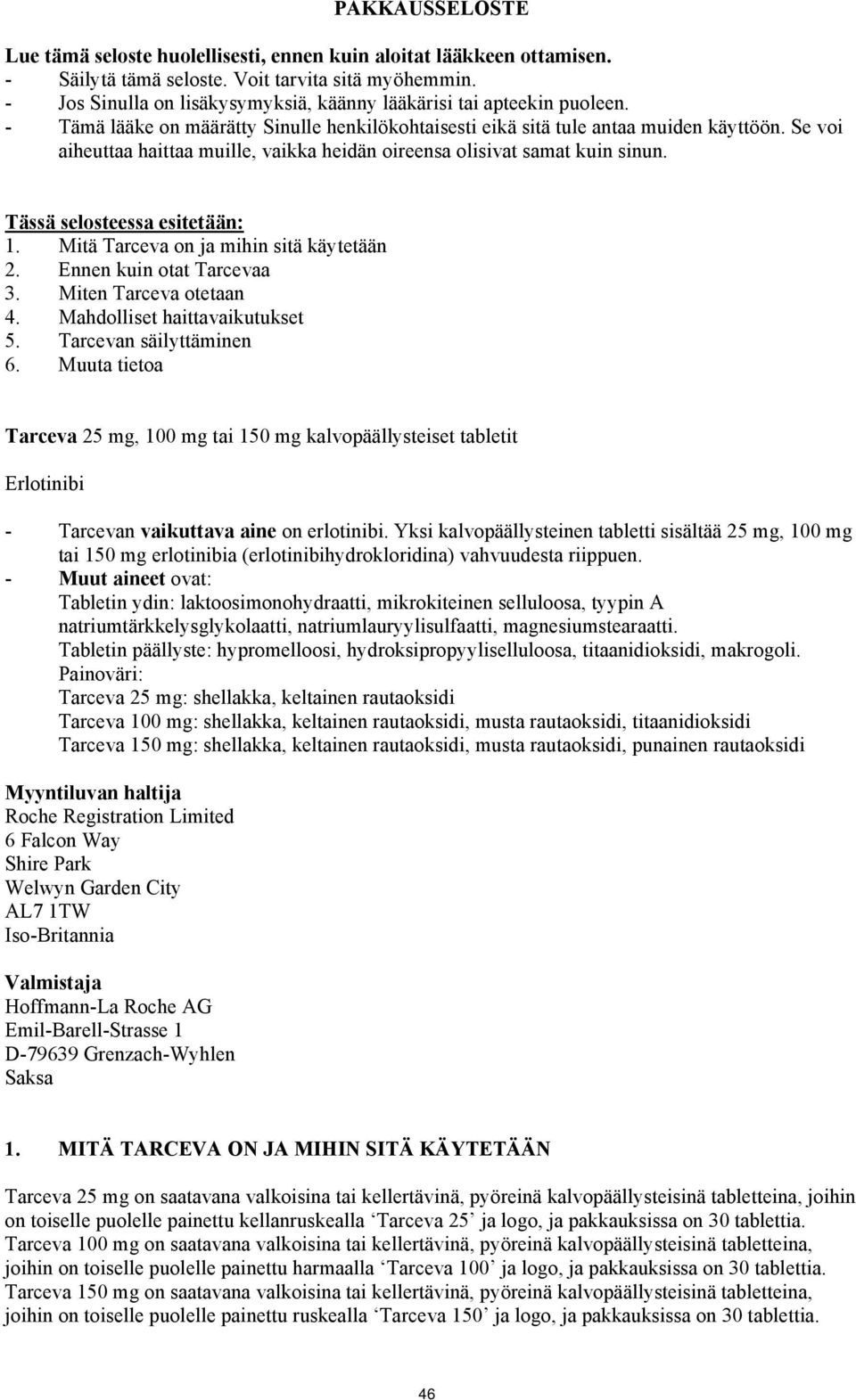 Se voi aiheuttaa haittaa muille, vaikka heidän oireensa olisivat samat kuin sinun. Tässä selosteessa esitetään: 1. Mitä Tarceva on ja mihin sitä käytetään 2. Ennen kuin otat Tarcevaa 3.