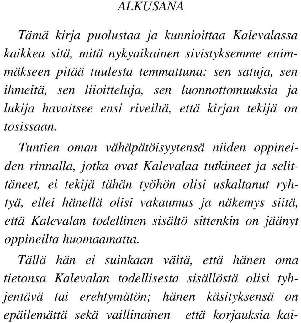 Tuntien oman vähäpätöisyytensä niiden oppineiden rinnalla, jotka ovat Kalevalaa tutkineet ja selittäneet, ei tekijä tähän työhön olisi uskaltanut ryhtyä, ellei hänellä olisi vakaumus ja