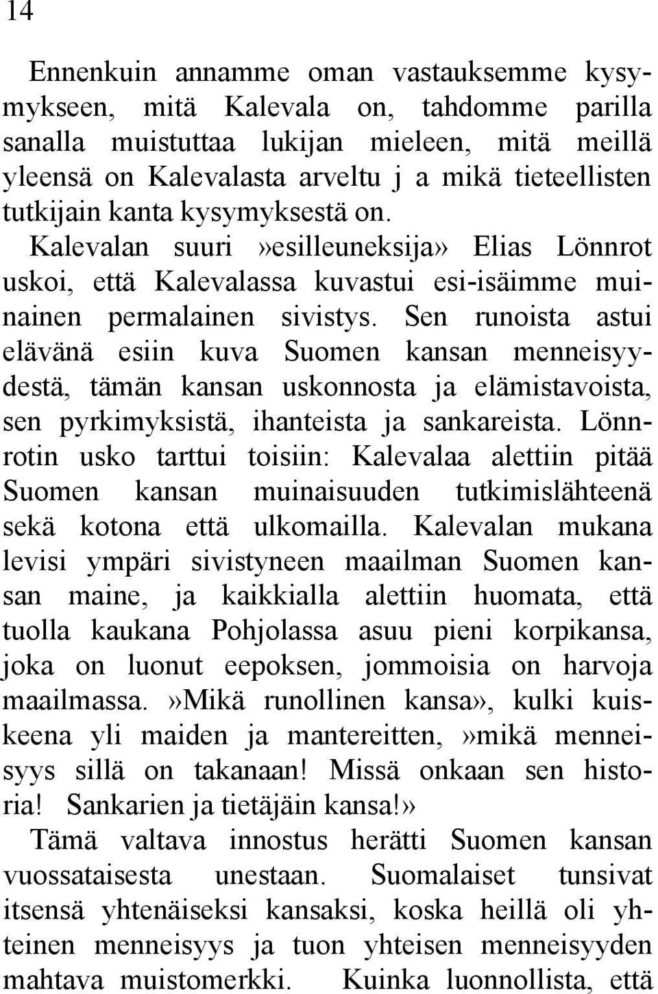 Sen runoista astui elävänä esiin kuva Suomen kansan menneisyydestä, tämän kansan uskonnosta ja elämistavoista, sen pyrkimyksistä, ihanteista ja sankareista.