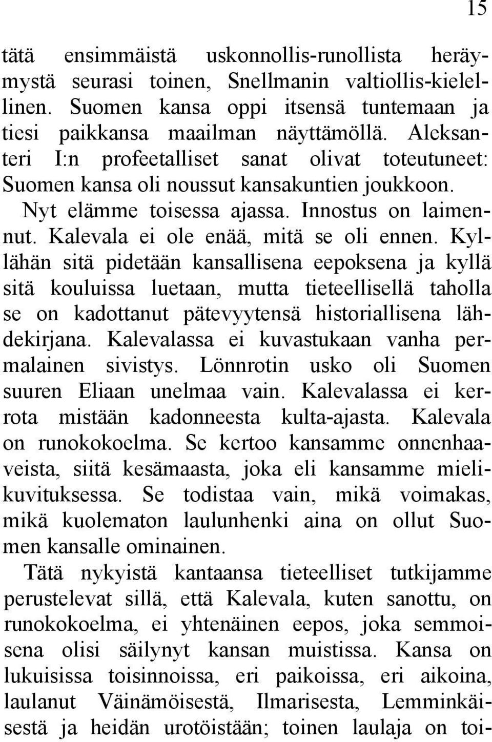 Kyllähän sitä pidetään kansallisena eepoksena ja kyllä sitä kouluissa luetaan, mutta tieteellisellä taholla se on kadottanut pätevyytensä historiallisena lähdekirjana.