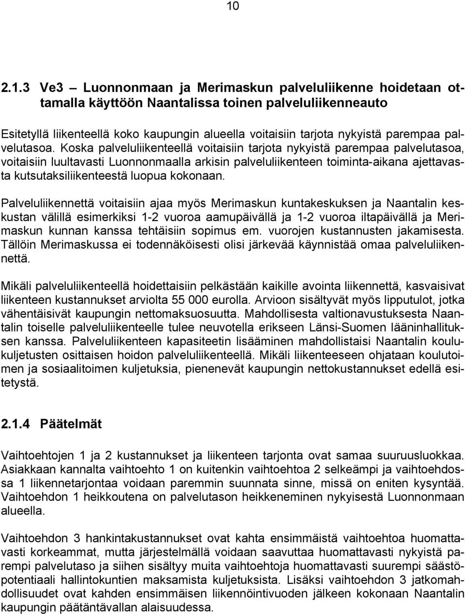 Koska palveluliikenteellä voitaisiin tarjota nykyistä parempaa palvelutasoa, voitaisiin luultavasti Luonnonmaalla arkisin palveluliikenteen toiminta-aikana ajettavasta kutsutaksiliikenteestä luopua