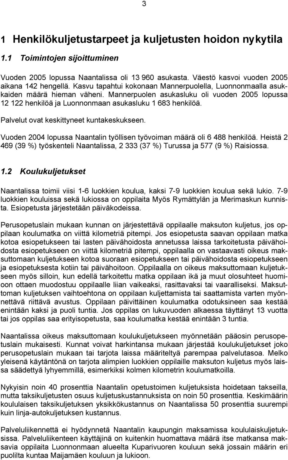 Palvelut ovat keskittyneet kuntakeskukseen. Vuoden 2004 lopussa Naantalin työllisen työvoiman määrä oli 6 488 henkilöä.