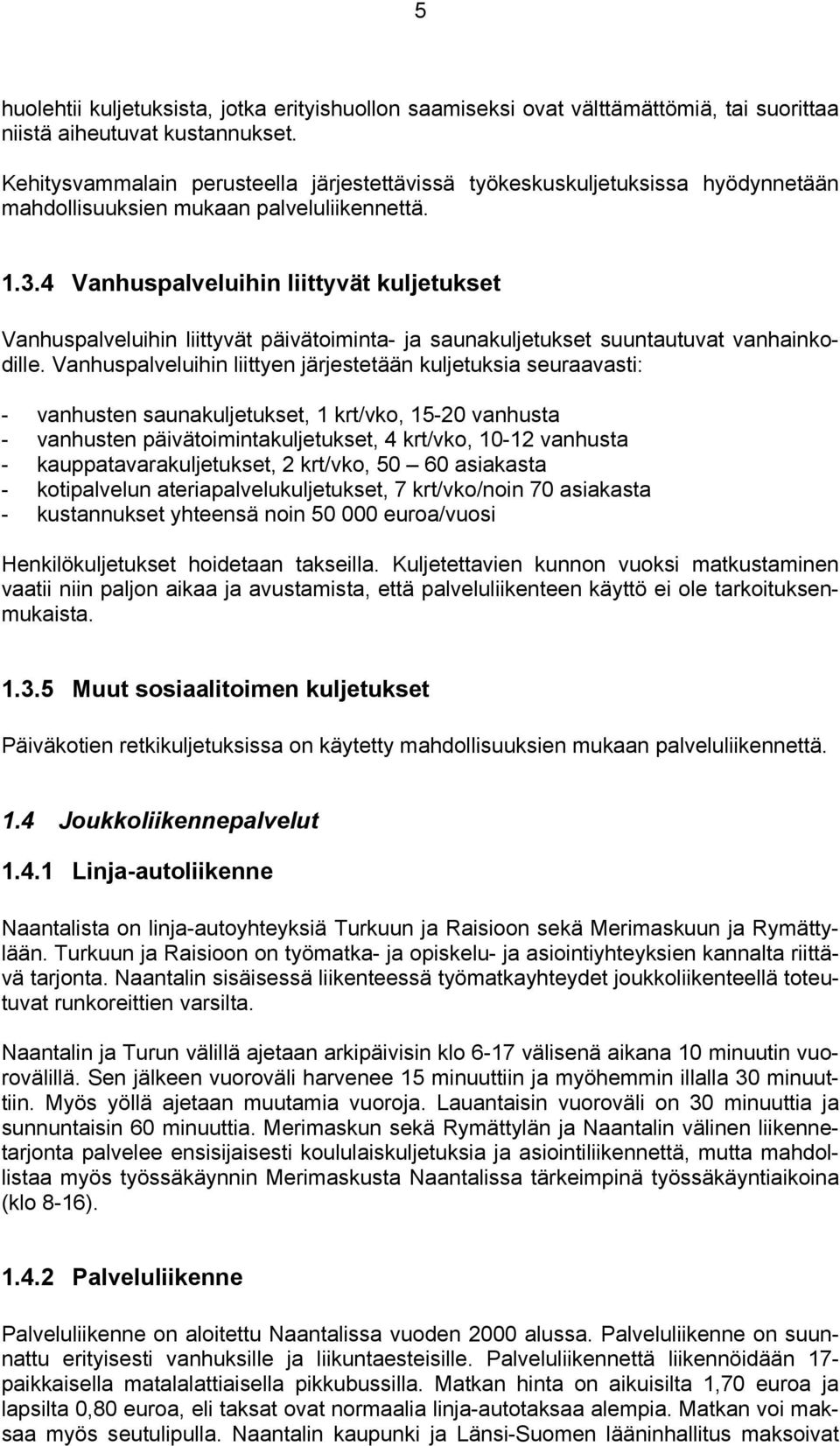 4 Vanhuspalveluihin liittyvät kuljetukset Vanhuspalveluihin liittyvät päivätoiminta- ja saunakuljetukset suuntautuvat vanhainkodille.